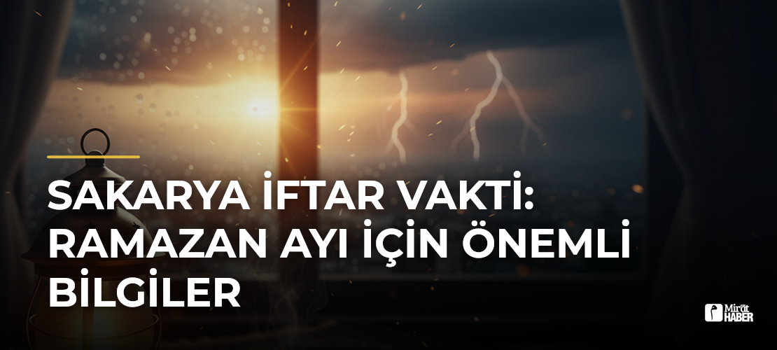 Sakarya İftar Vakti: Ramazan Ayı İçin Önemli Bilgiler - Mirat Haber