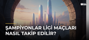 Şampiyonlar Ligi Maçları Nasıl Takip Edilir?