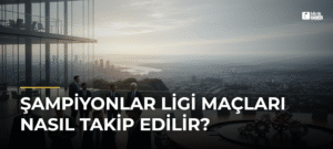 Şampiyonlar Ligi Maçları Nasıl Takip Edilir?