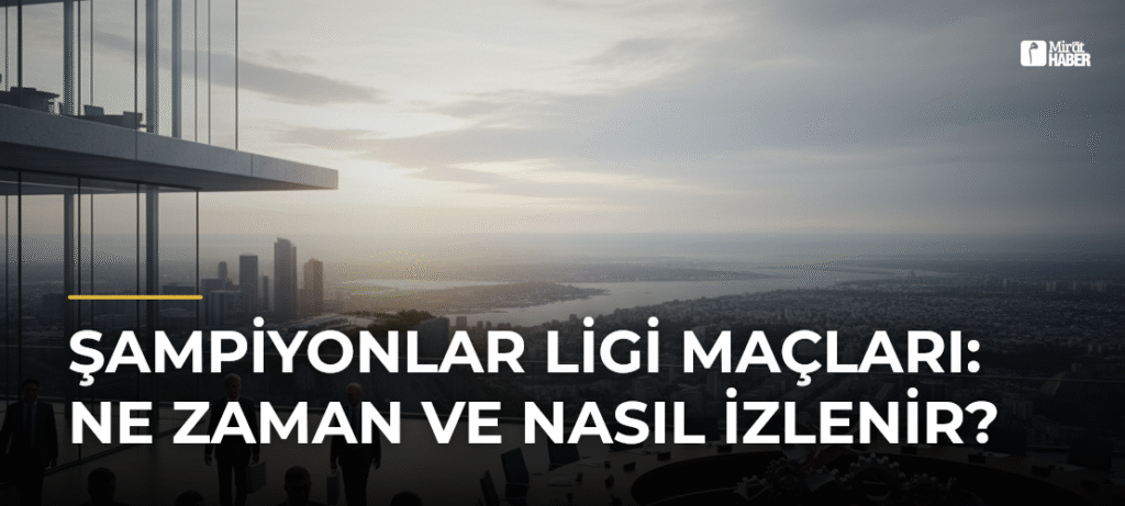 Şampiyonlar Ligi Maçları: Ne Zaman ve Nasıl İzlenir?
