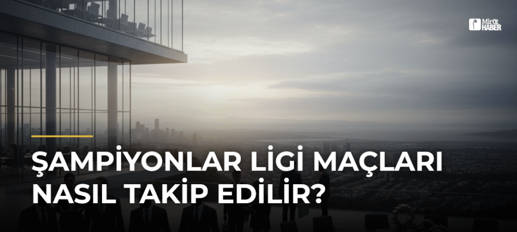 Şampiyonlar Ligi Maçları Nasıl Takip Edilir?