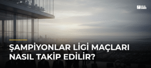 Şampiyonlar Ligi Maçları Nasıl Takip Edilir?