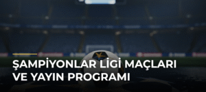 Şampiyonlar Ligi Maçları ve Yayın Programı