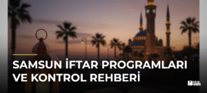 Samsun İftar Programları ve Kontrol Rehberi