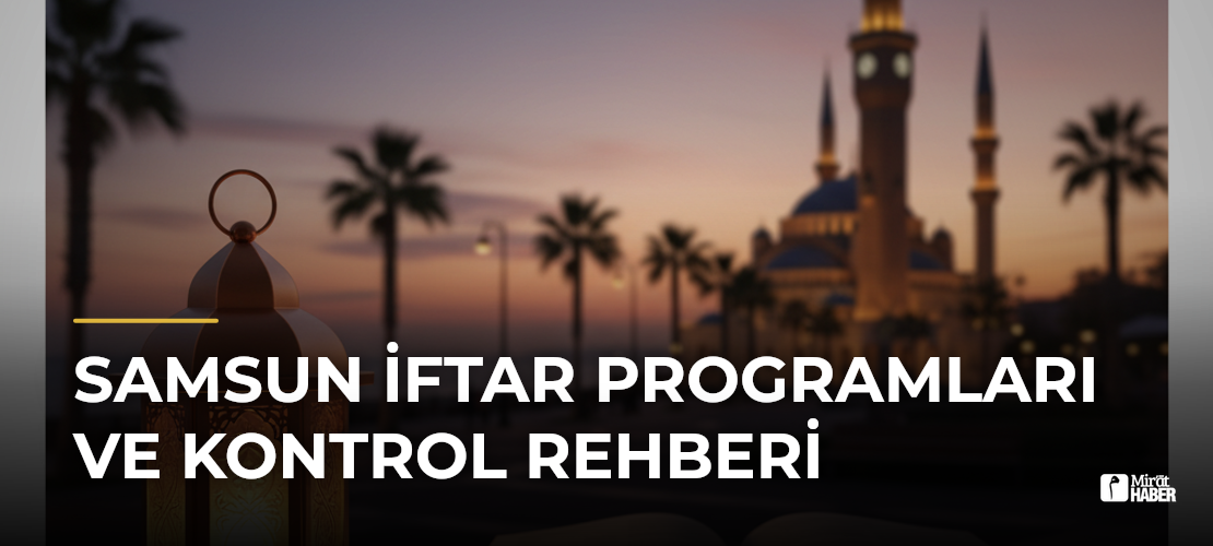 Samsun İftar Programları ve Kontrol Rehberi