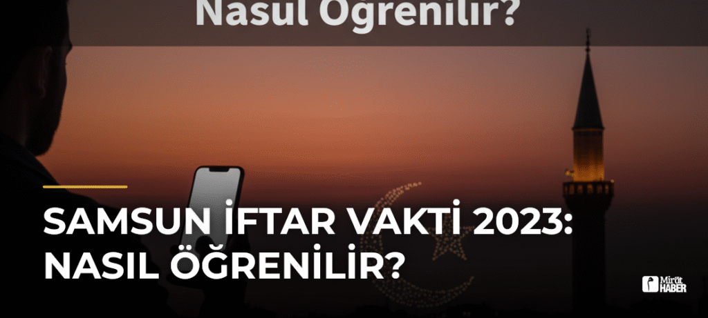 Samsun İftar Vakti 2023: Nasıl Öğrenilir?