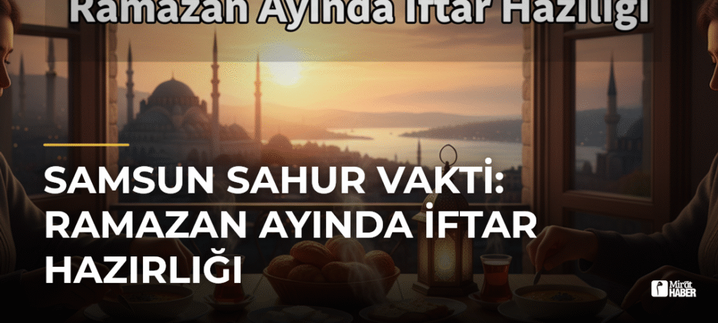 Samsun Sahur Vakti: Ramazan Ayında İftar Hazırlığı