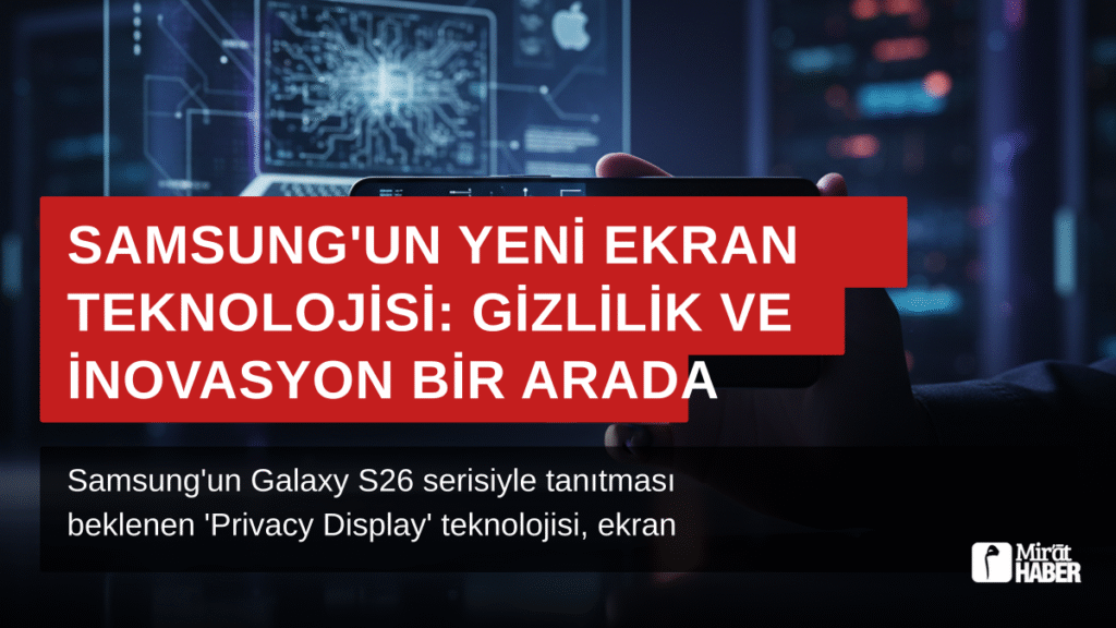 Samsung’un Yeni Ekran Teknolojisi: Gizlilik ve İnovasyon Bir Arada