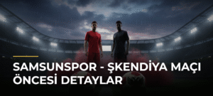 Samsunspor – Şkendiya Maçı Öncesi Detaylar