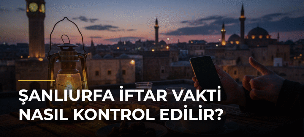 Şanlıurfa İftar Vakti Nasıl Kontrol Edilir?