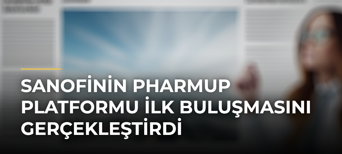 Sanofinin PharmUp Platformu İlk Buluşmasını Gerçekleştirdi