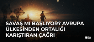 Savaş mı Başlıyor? Avrupa Ülkesinden Ortalığı Karıştıran Çağrı