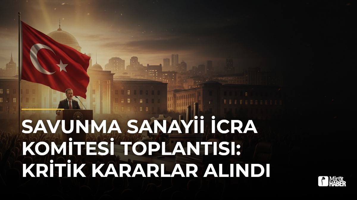 Savunma Sanayii İcra Komitesi Toplantısı: Kritik Kararlar Alındı