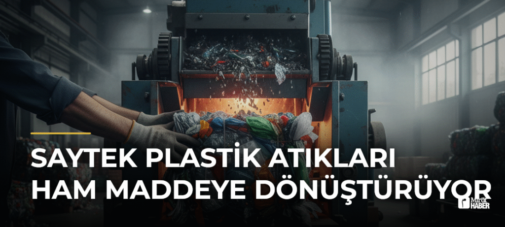 SAYTEK Plastik Atıkları Ham Maddeye Dönüştürüyor