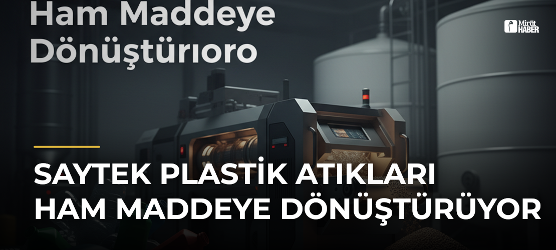 SAYTEK Plastik Atıkları Ham Maddeye Dönüştürüyor