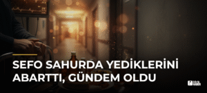 Sefo Sahurda Yediklerini Abarttı, Gündem Oldu