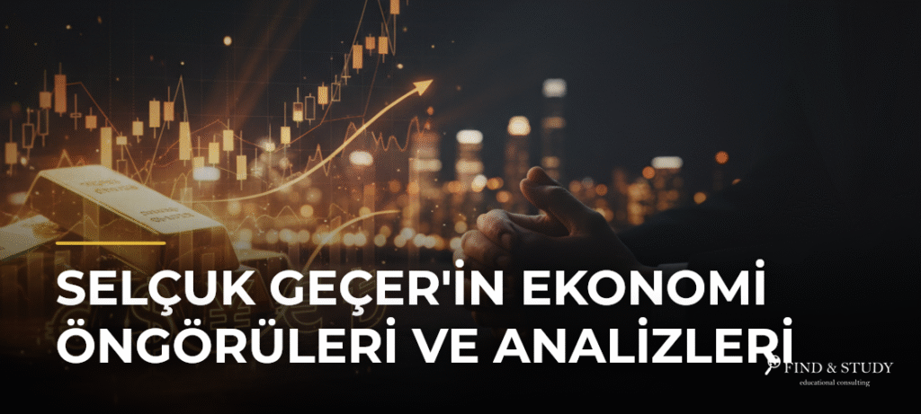 Selçuk Geçer’in Ekonomi Öngörüleri ve Analizleri