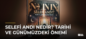 Selefi Andı Nedir? Tarihi ve Günümüzdeki Önemi