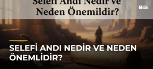 Selefi Andı Nedir ve Neden Önemlidir?
