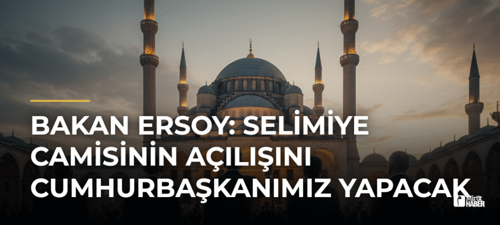 Bakan Ersoy: Selimiye Camisinin Açılışını Cumhurbaşkanımız Yapacak