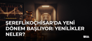 Şereflikoçhisar’da Yeni Dönem Başlıyor: Yenilikler Neler?