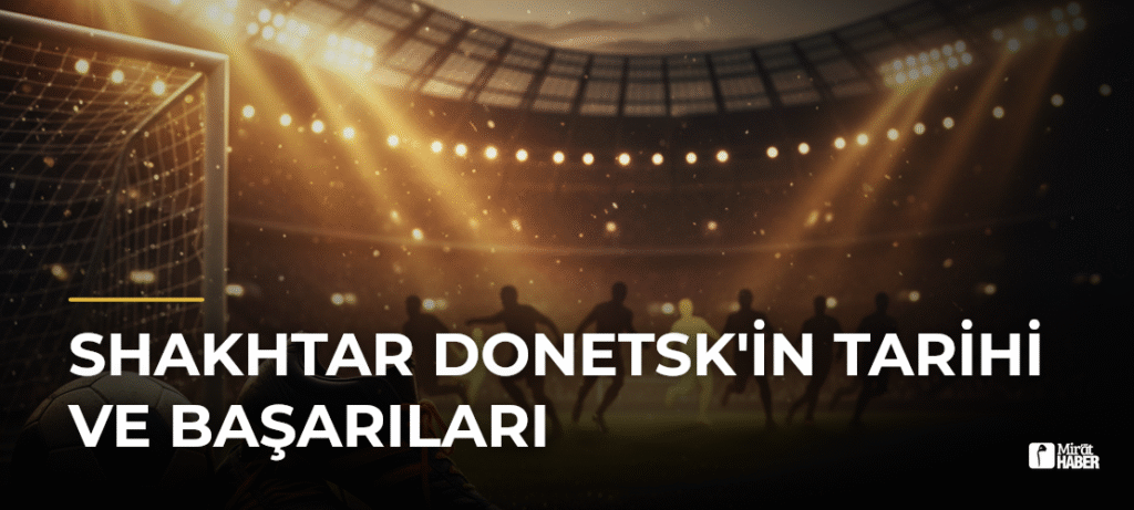 Shakhtar Donetsk’in Tarihi ve Başarıları