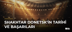 Shakhtar Donetsk’in Tarihi ve Başarıları