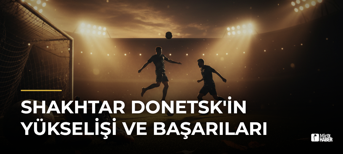 Shakhtar Donetsk'in Yükselişi ve Başarıları