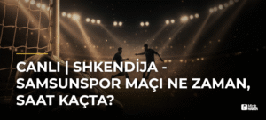 CANLI | Shkendija – Samsunspor Maçı Ne Zaman, Saat Kaçta?