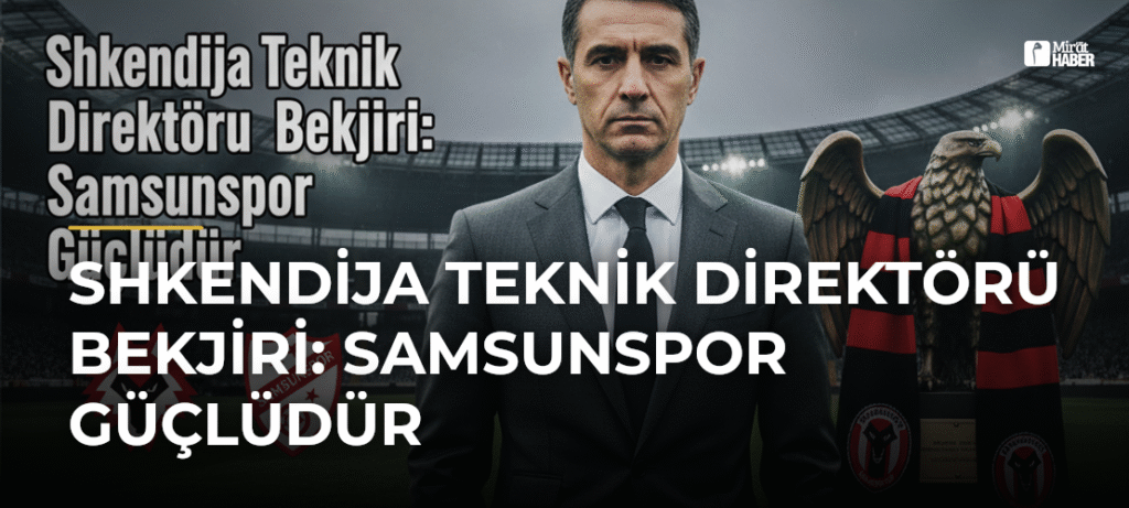 Shkendija Teknik Direktörü Bekjiri: Samsunspor Güçlüdür