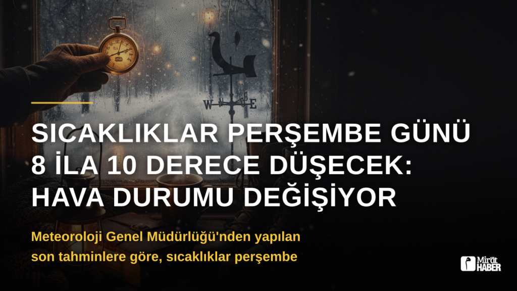 Sıcaklıklar Perşembe Günü 8 ila 10 Derece Düşecek: Hava Durumu Değişiyor