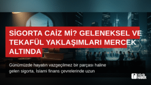 Sigorta Caiz mi? Geleneksel ve Tekafül Yaklaşımları Mercek Altında