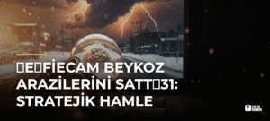 efiecam Beykoz Arazilerini Satt31: Stratejik Hamle
