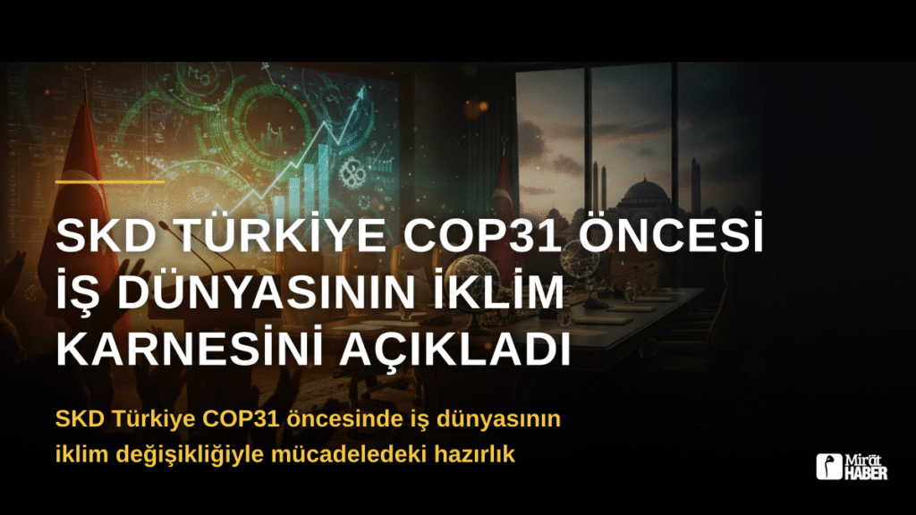 SKD Türkiye COP31 Öncesi İş Dünyasının İklim Karnesini Açıkladı