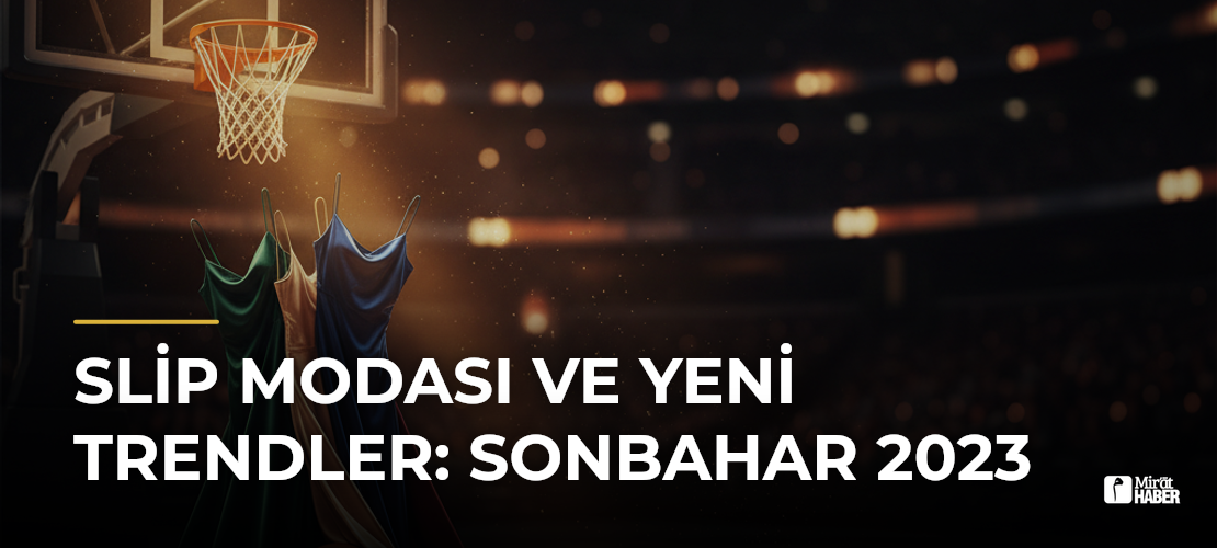 Slip Modası ve Yeni Trendler: Sonbahar 2023