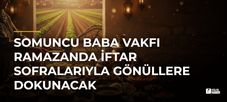 Somuncu Baba Vakfı Ramazanda İftar Sofralarıyla Gönüllere Dokunacak