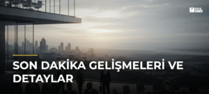 Son Dakika Gelişmeleri ve Detaylar