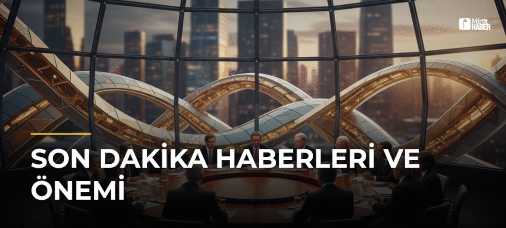 Son Dakika Haberleri ve Önemi