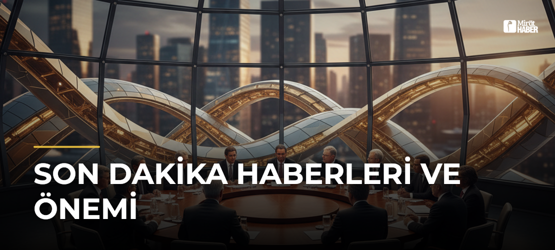 Son Dakika Haberleri ve Önemi