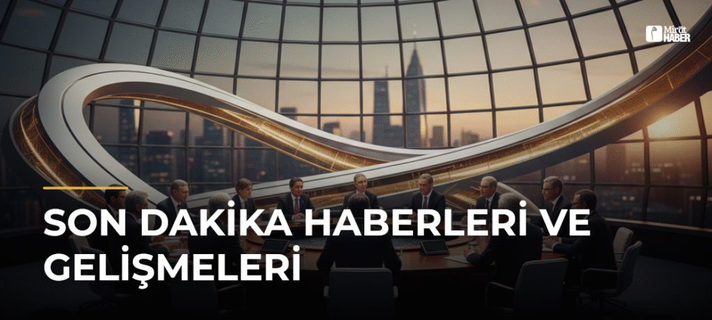 Son Dakika Haberleri ve Gelişmeleri