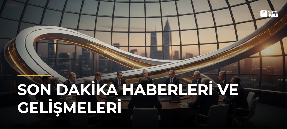 Son Dakika Haberleri ve Gelişmeleri - Mirat Haber
