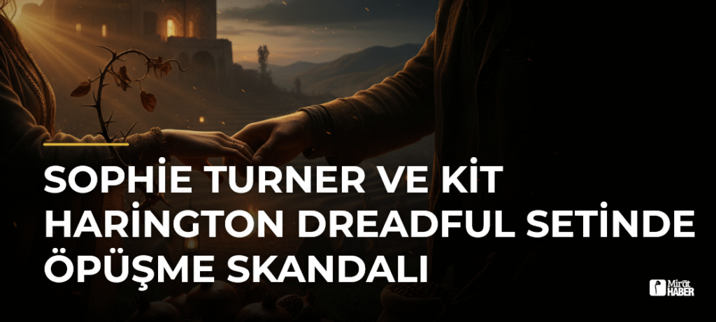 Sophie Turner ve Kit Harington Dreadful Setinde Öpüşme Skandalı