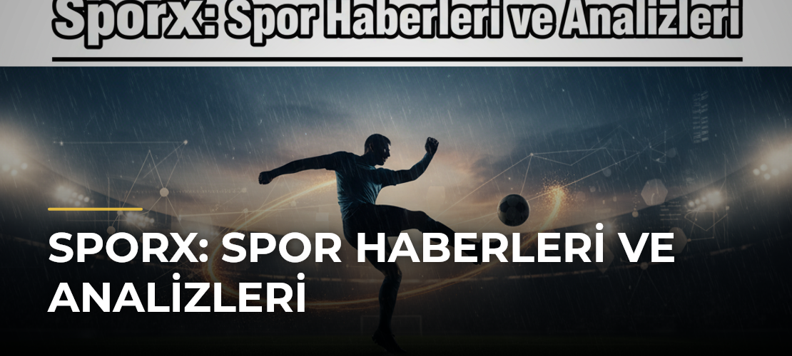 Sporx: Spor Haberleri ve Analizleri