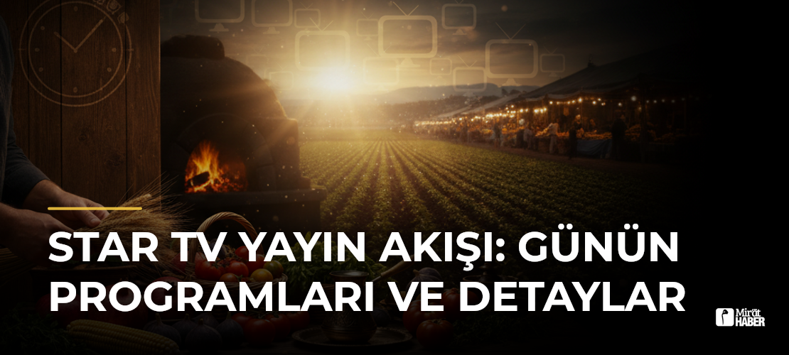 Star TV Yayın Akışı: Günün Programları ve Detaylar - Mirat Haber