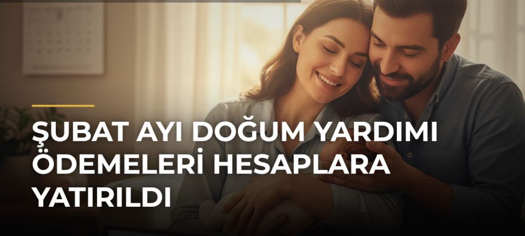 Şubat Ayı Doğum Yardımı Ödemeleri Hesaplara Yatırıldı
