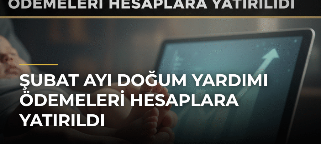 Şubat Ayı Doğum Yardımı Ödemeleri Hesaplara Yatırıldı
