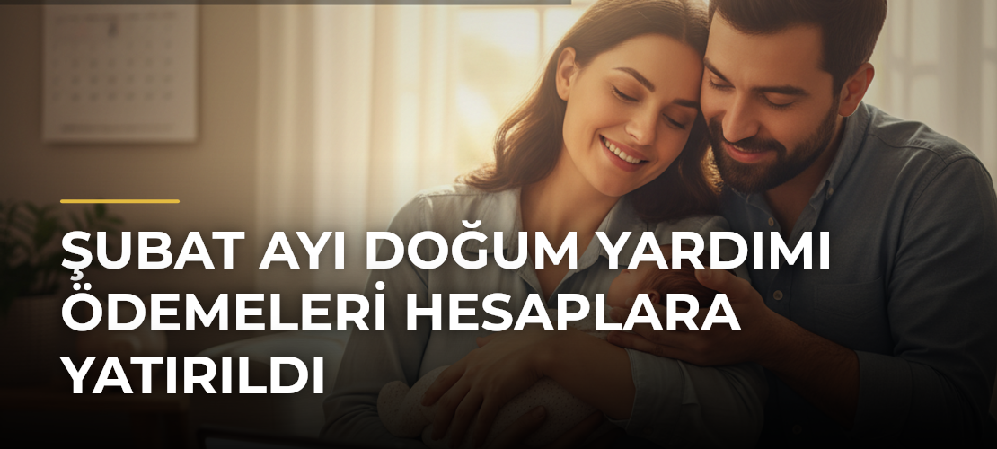 Şubat Ayı Doğum Yardımı Ödemeleri Hesaplara Yatırıldı