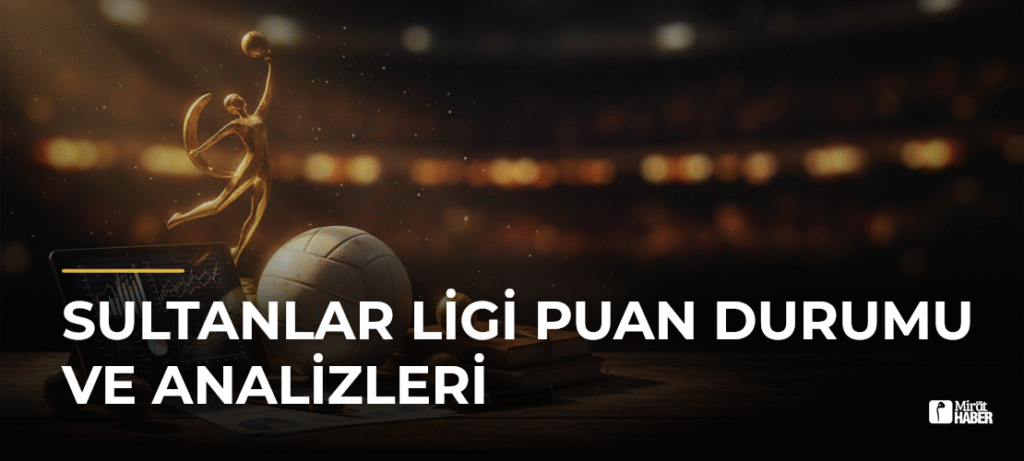 Sultanlar Ligi Puan Durumu ve Analizleri
