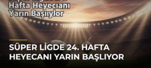 Süper Ligde 24. Hafta Heyecanı Yarın Başlıyor