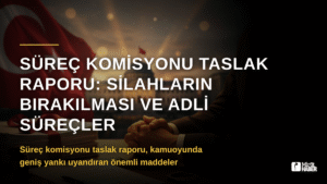 Süreç Komisyonu Taslak Raporu: Silahların Bırakılması ve Adli Süreçler